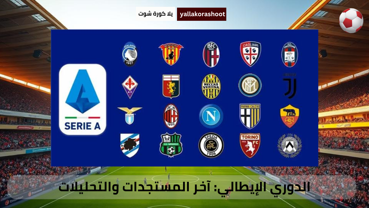 الدوري الإيطالي آخر المستجدات والتحليلات